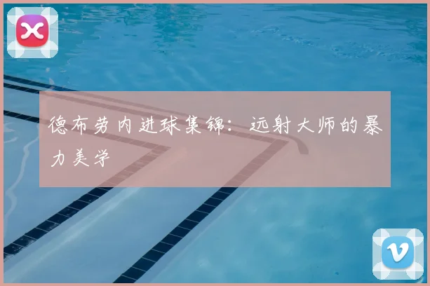 德布劳内进球集锦：远射大师的暴力美学