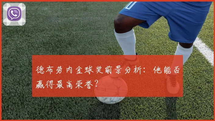 德布劳内金球奖前景分析：他能否赢得最高荣誉？